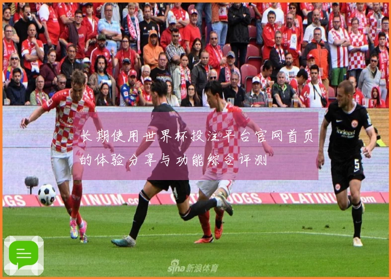 长期使用世界杯投注平台官网首页的体验分享与功能综合评测